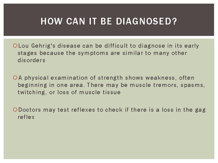 HOW CAN IT BE DIAGNOSED? Lou Gehrig's disease can be difficult to diagnose in
