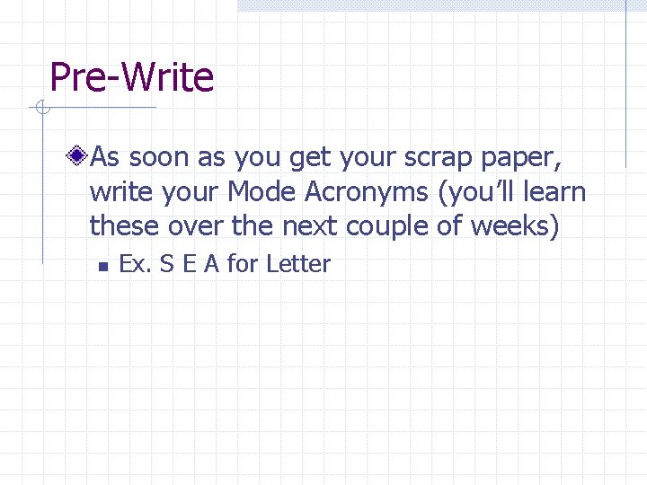 Pre-Write As soon as you get your scrap paper, write your Mode Acronyms (you’ll