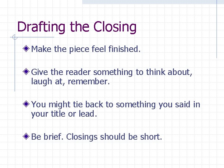 Drafting the Closing Make the piece feel finished. Give the reader something to think
