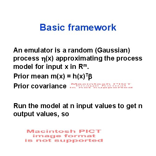 Basic framework An emulator is a random (Gaussian) process (x) approximating the process model