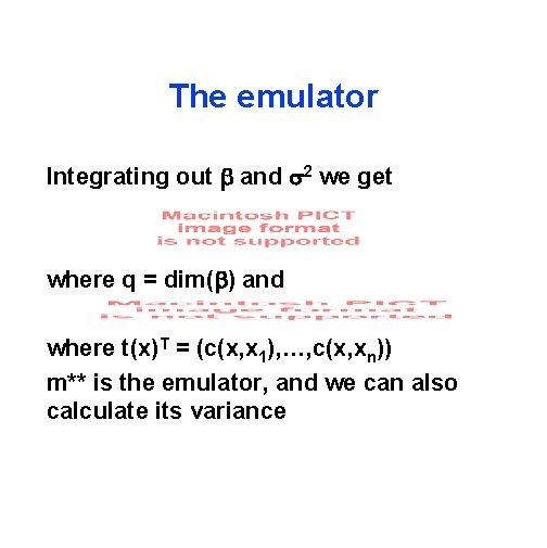 The emulator Integrating out and 2 we get where q = dim( ) and