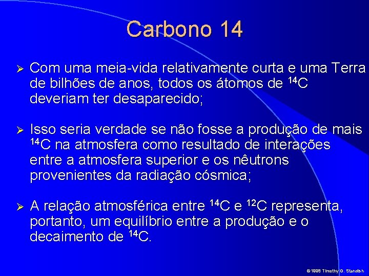 Carbono 14 Ø Com uma meia-vida relativamente curta e uma Terra de bilhões de
