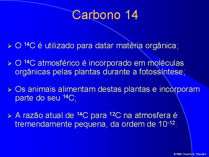 Carbono 14 Ø O 14 C é utilizado para datar matéria orgânica; Ø O
