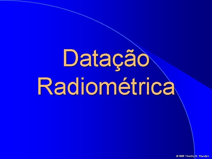 Datação Radiométrica © 1998 Timothy G. Standish 