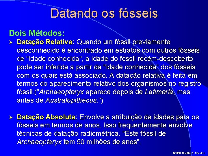 Datando os fósseis Dois Métodos: Ø Datação Relativa: Quando um fóssil previamente desconhecido é