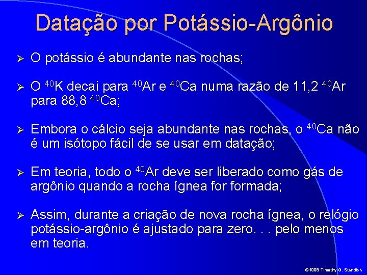 Datação por Potássio-Argônio Ø O potássio é abundante nas rochas; Ø O 40 K
