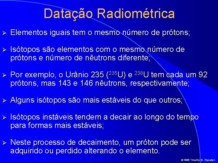 Datação Radiométrica Ø Elementos iguais tem o mesmo número de prótons; Ø Isótopos são