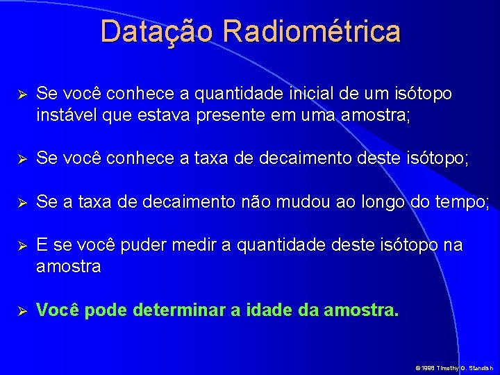 Datação Radiométrica Ø Se você conhece a quantidade inicial de um isótopo instável que