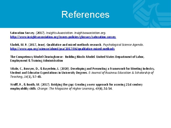 References Saturation Survey. (2017). Insights Association. Insightsassociation. org. http: //www. insightsassociation. org/issues‐policies/glossary/saturation‐survey Sladek, M. References Saturation Survey. (2017). Insights Association. Insightsassociation. org. http: //www. insightsassociation. org/issues‐policies/glossary/saturation‐survey Sladek, M.
