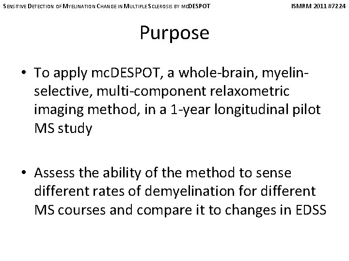 SENSITIVE DETECTION OF MYELINATION CHANGE IN MULTIPLE SCLEROSIS BY MCDESPOT ISMRM 2011 #7224 Purpose