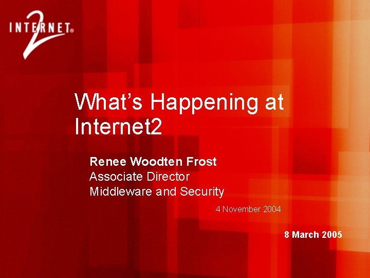 What’s Happening at Internet 2 Renee Woodten Frost Associate Director Middleware and Security 4