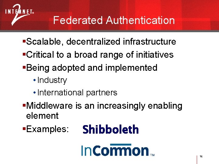 Federated Authentication Scalable, decentralized infrastructure Critical to a broad range of initiatives Being adopted