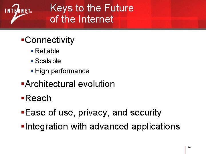 Keys to the Future of the Internet Connectivity • Reliable • Scalable • High