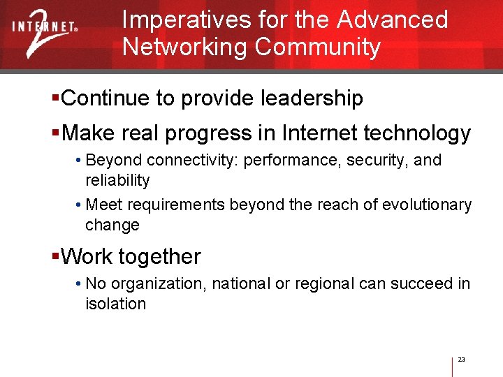 Imperatives for the Advanced Networking Community Continue to provide leadership Make real progress in