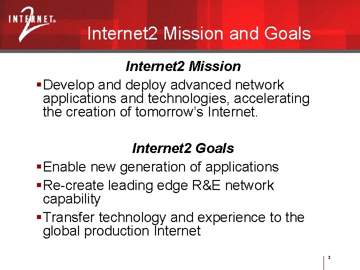 Internet 2 Mission and Goals Internet 2 Mission Develop and deploy advanced network applications