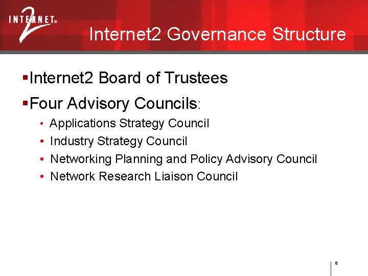 Internet 2 Governance Structure Internet 2 Board of Trustees Four Advisory Councils: • Applications