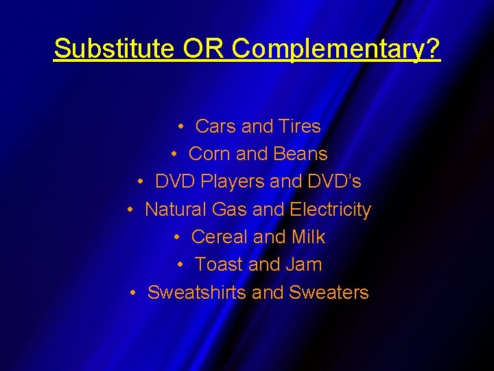 Substitute OR Complementary? • Cars and Tires • Corn and Beans • DVD Players