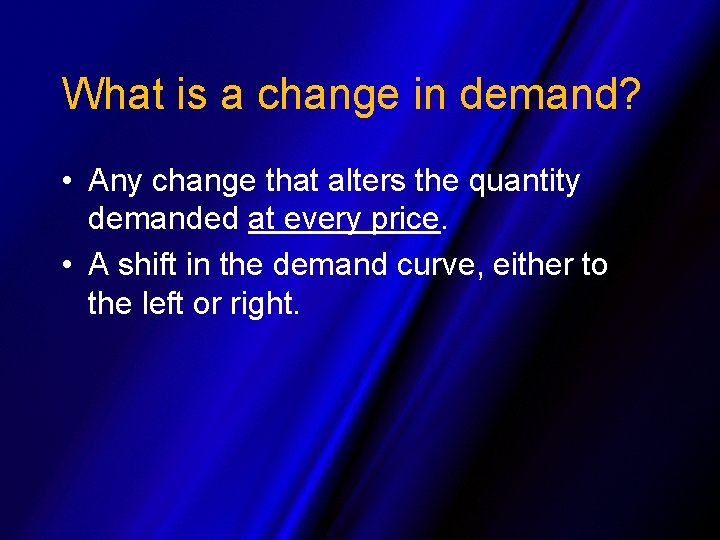 What is a change in demand? • Any change that alters the quantity demanded