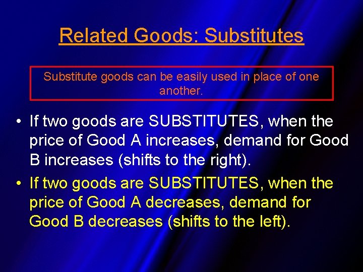 Related Goods: Substitutes Substitute goods can be easily used in place of one another.