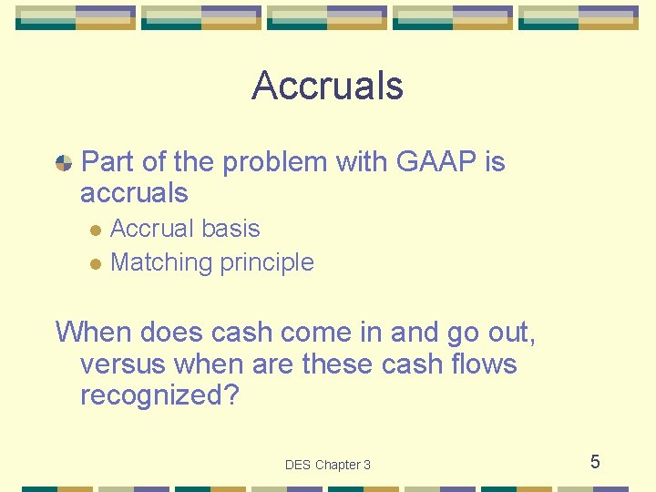 Accruals Part of the problem with GAAP is accruals Accrual basis l Matching principle