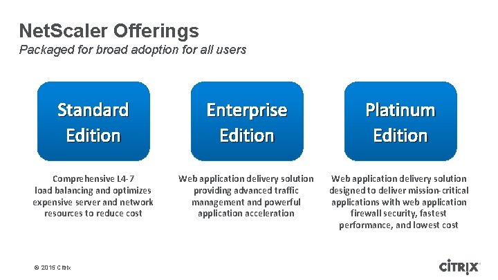 Net. Scaler Offerings Packaged for broad adoption for all users Standard Edition Enterprise Edition