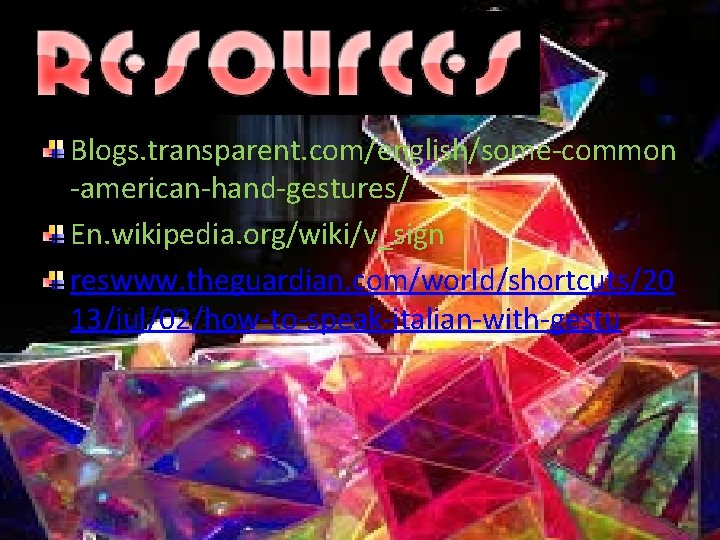 Blogs. transparent. com/english/some-common -american-hand-gestures/ En. wikipedia. org/wiki/v_sign reswww. theguardian. com/world/shortcuts/20 13/jul/02/how-to-speak-italian-with-gestu 