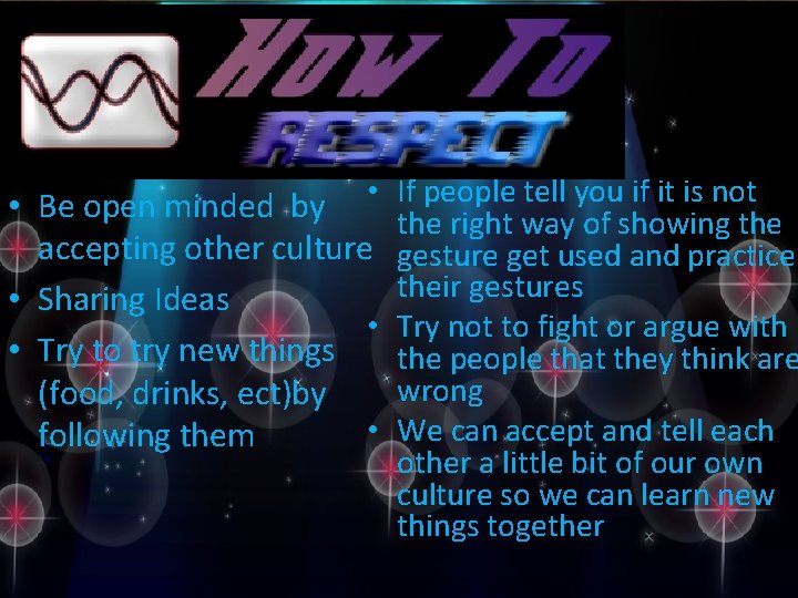  • Be open minded by • accepting other culture • Sharing Ideas •