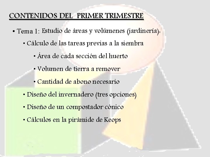 CONTENIDOS DEL PRIMER TRIMESTRE • Tema 1: Estudio de áreas y volúmenes (jardinería): •