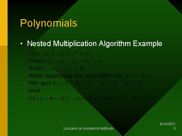 Polynomials • Nested Multiplication Algorithm Example Lectures on Numerical Methods 6/16/2021 5 