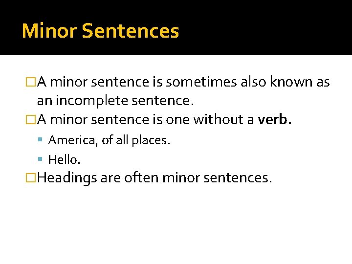 Minor Sentences �A minor sentence is sometimes also known as an incomplete sentence. �A