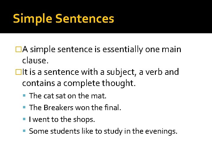 Simple Sentences �A simple sentence is essentially one main clause. �It is a sentence