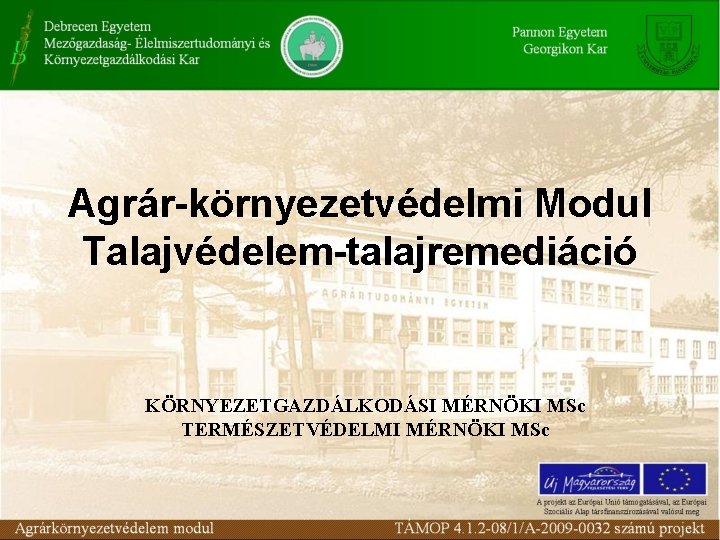 Agrár-környezetvédelmi Modul Talajvédelem-talajremediáció KÖRNYEZETGAZDÁLKODÁSI MÉRNÖKI MSc TERMÉSZETVÉDELMI MÉRNÖKI MSc 