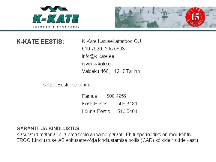 K-KATE EESTIS: K-Kate Katusekattetööd OÜ 610 7920, 505 5693 info@k-kate. ee www. k-kate. ee