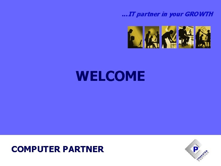 . . . IT partner in your GROWTH WELCOME COMPUTER PARTNER 