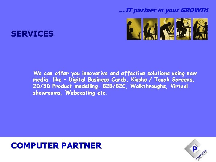 . . . IT partner in your GROWTH SERVICES We can offer you innovative