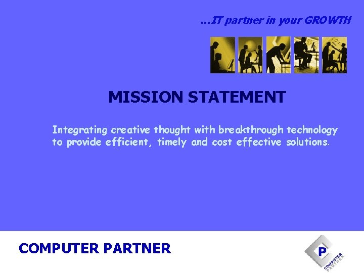 . . . IT partner in your GROWTH MISSION STATEMENT Integrating creative thought with