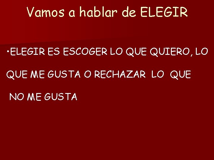 Vamos a hablar de ELEGIR • ELEGIR ES ESCOGER LO QUE QUIERO, LO QUE