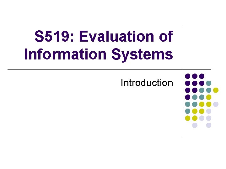 S 519: Evaluation of Information Systems Introduction 