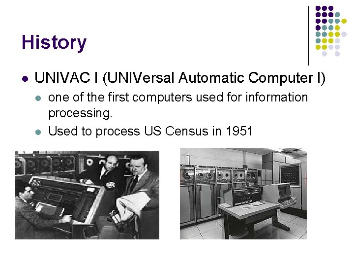 History l UNIVAC I (UNIVersal Automatic Computer I) l l one of the first