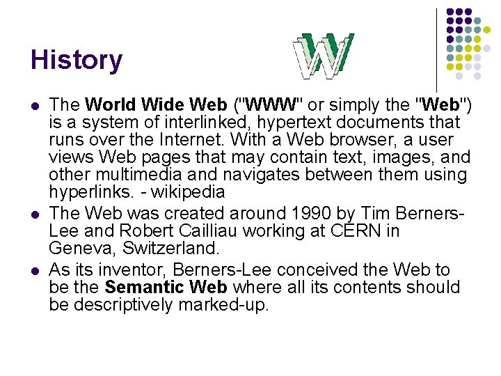 History l l l The World Wide Web ("WWW" or simply the "Web") is