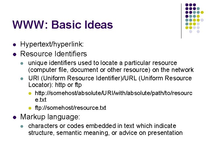 WWW: Basic Ideas l l Hypertext/hyperlink: Resource Identifiers l l l unique identifiers used