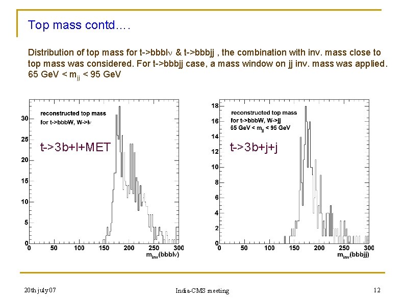 Top mass contd…. Distribution of top mass for t->bbbln & t->bbbjj , the combination