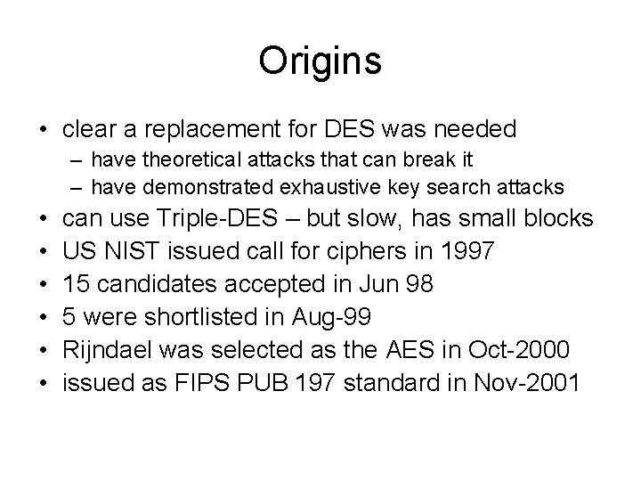 Origins • clear a replacement for DES was needed – have theoretical attacks that