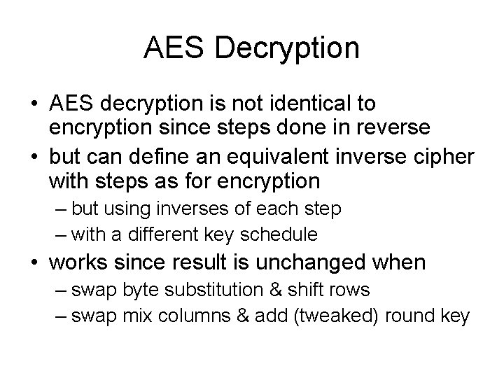 AES Decryption • AES decryption is not identical to encryption since steps done in