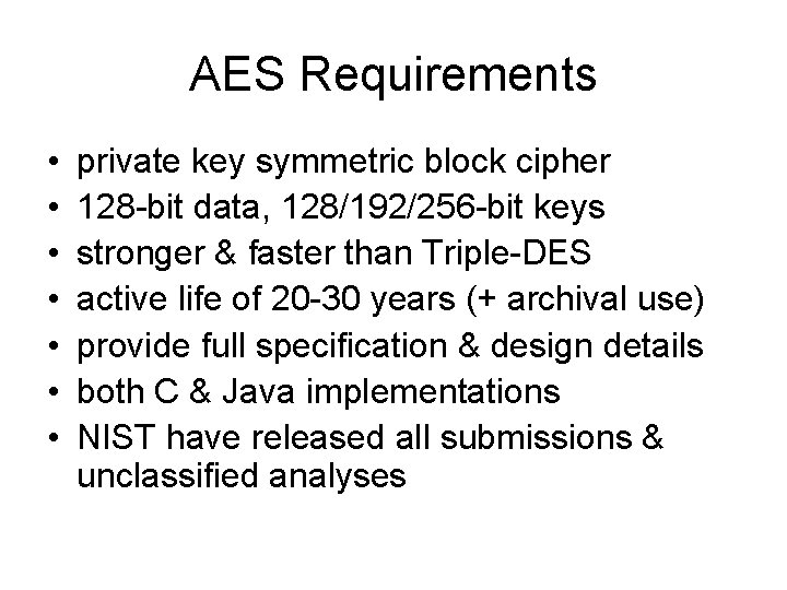 AES Requirements • • private key symmetric block cipher 128 -bit data, 128/192/256 -bit