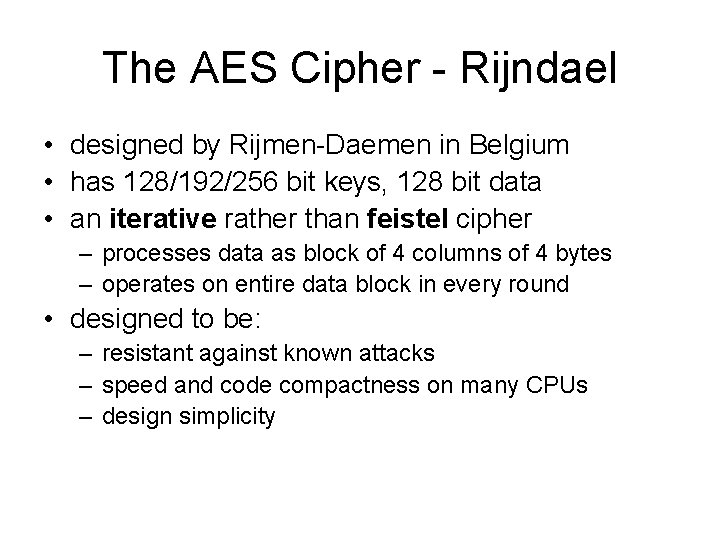 The AES Cipher - Rijndael • designed by Rijmen-Daemen in Belgium • has 128/192/256