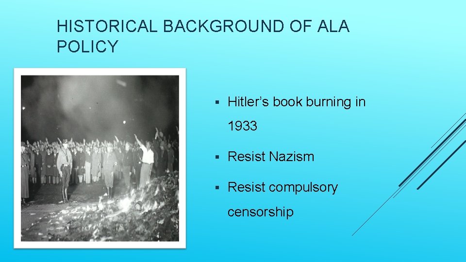 HISTORICAL BACKGROUND OF ALA POLICY § Hitler’s book burning in 1933 § Resist Nazism
