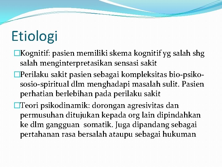Etiologi �Kognitif: pasien memiliki skema kognitif yg salah shg salah menginterpretasikan sensasi sakit �Perilaku