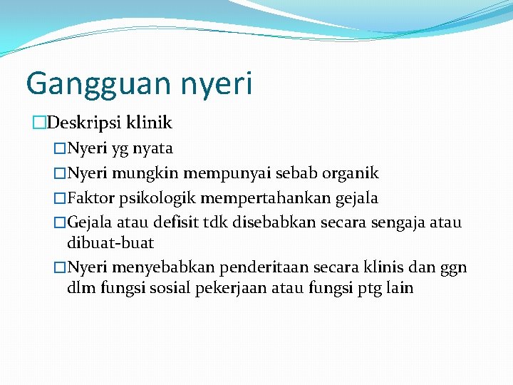 Gangguan nyeri �Deskripsi klinik �Nyeri yg nyata �Nyeri mungkin mempunyai sebab organik �Faktor psikologik