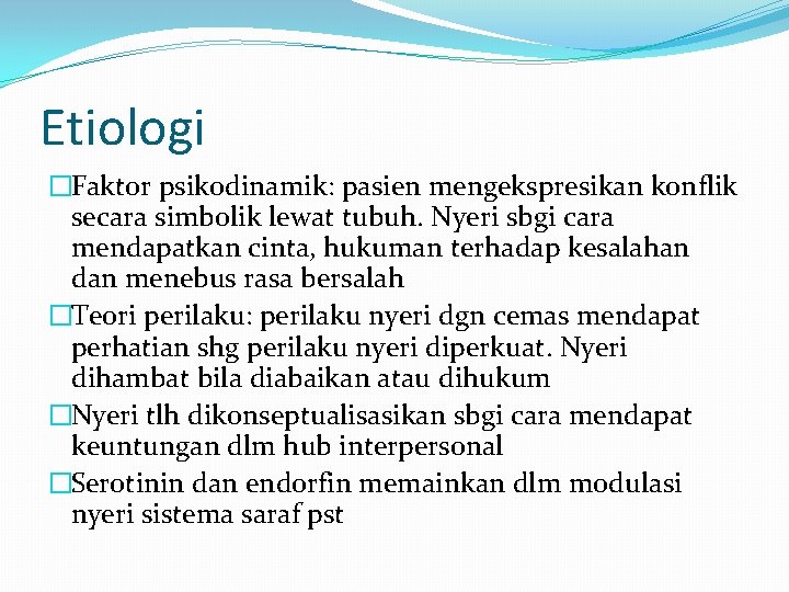 Etiologi �Faktor psikodinamik: pasien mengekspresikan konflik secara simbolik lewat tubuh. Nyeri sbgi cara mendapatkan